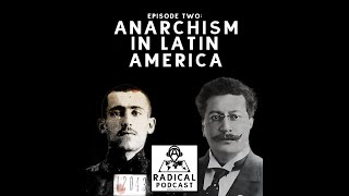 Anarchism in Latin America - Episode 2: A Radical Podcast