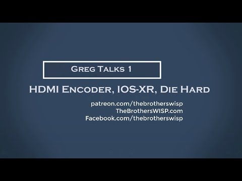 Greg Talks 1 - HDMI Encoder, IOS-XR, Die Hard