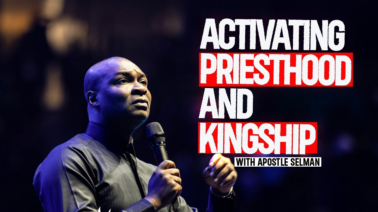 ACTIVATING PRIESTHOOD AND KINGSHIP BY APOSTLE JOSHUA SELMAN