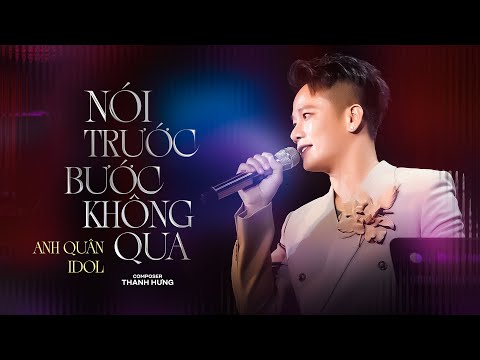 NÓI TRƯỚC BƯỚC KHÔNG QUA - ANH QUÂN IDOL x THANH HƯNG | một tình yêu ba người thiếu chia hai đường..