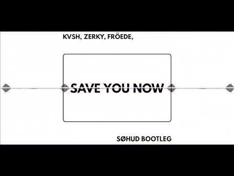 KVSH, ZERKY, FRÖEDE, - SAVE YOU NOW (SØHUD BOOTLEG)