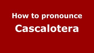 How to pronounce Cascalotera