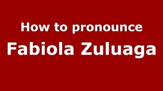 How to pronounce Fabiola Zuluaga