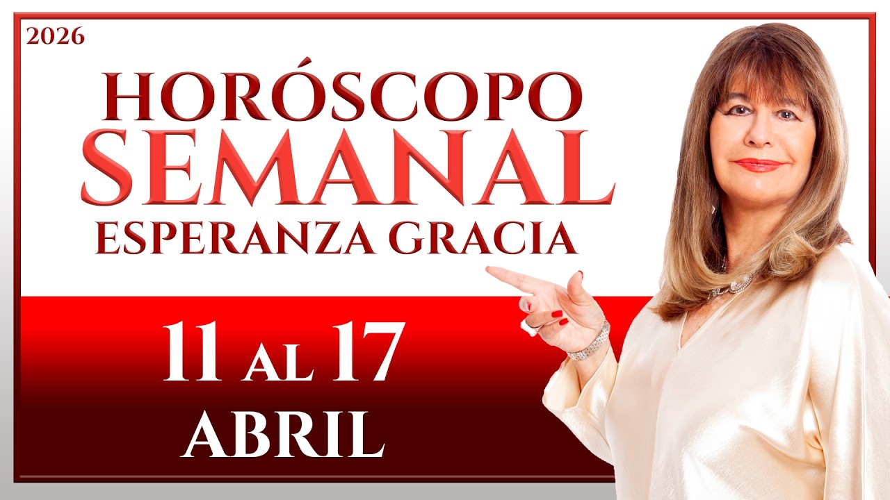 HORÓSCOPO DEL 11 AL 17 DE ABRIL 2026 | ESPERANZA GRACIA