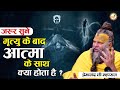 जरूर सुने मृत्यु के बाद आत्मा के साथ क�