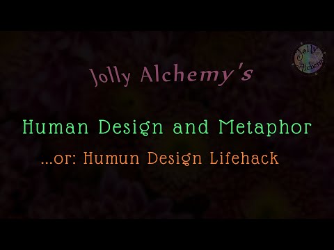 Human Design and Metaphor... or: Humun Design Lifehack (Human Design)