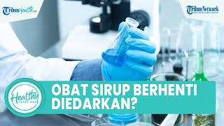 Obat Sirup Berhenti Diberikan pada Anak akibat Merebaknya Penyakit Gagal Ginjal? Ini Kata Dokter