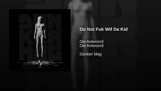 DO NOT FUK WIF DA KID - DIE ANTWOORD