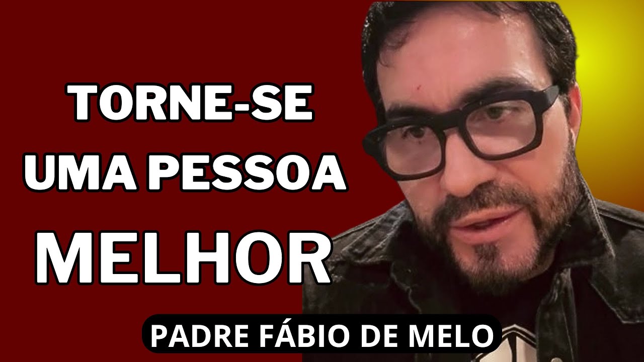 CONSELHOS PARA MELHORAR SUA VIDA - PADRE FÁBIO DE MELO
