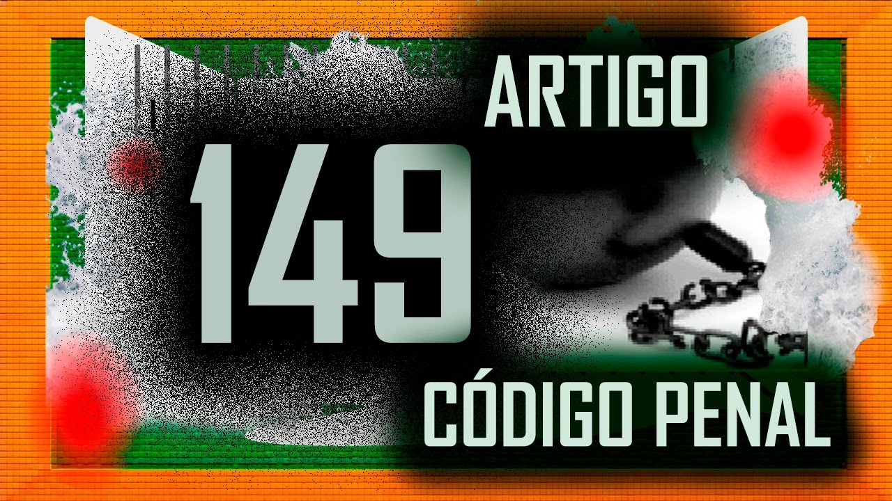 Artigo 149 Código Penal: Redução à condição análoga a de escravo.