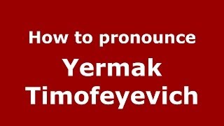 How to pronounce Yermak Timofeyevich