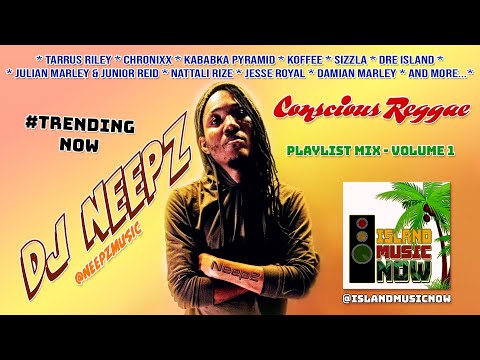 Conscious Reggae #Trending Now - Playlist Mix Vol. 1 [Island Music Now] by DJ Neepz