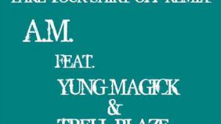 A.M. FT. YUNG MAGICK &amp; TRELL BLAZE- TAKE YOUR SHIRT OFF REMIX