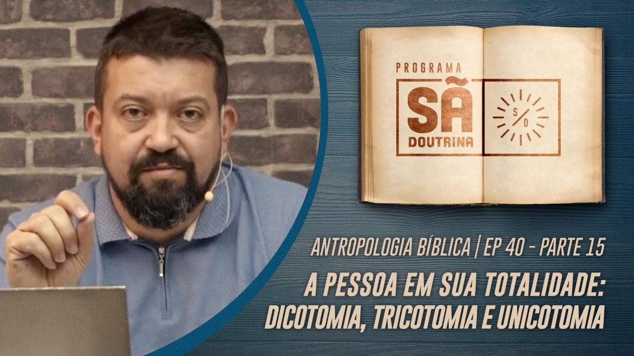 40.Antropologia |A Pessoa em sua Totalidade: Dicotomia, Tricotomia e Unicotomia|Parte XV|Sã Doutrina