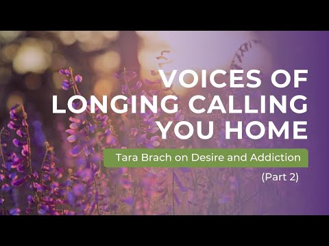 Voices of Longing Calling You Home | Tara Brach on Desire and Addiction (Part 2)
