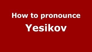 How to pronounce Yesikov