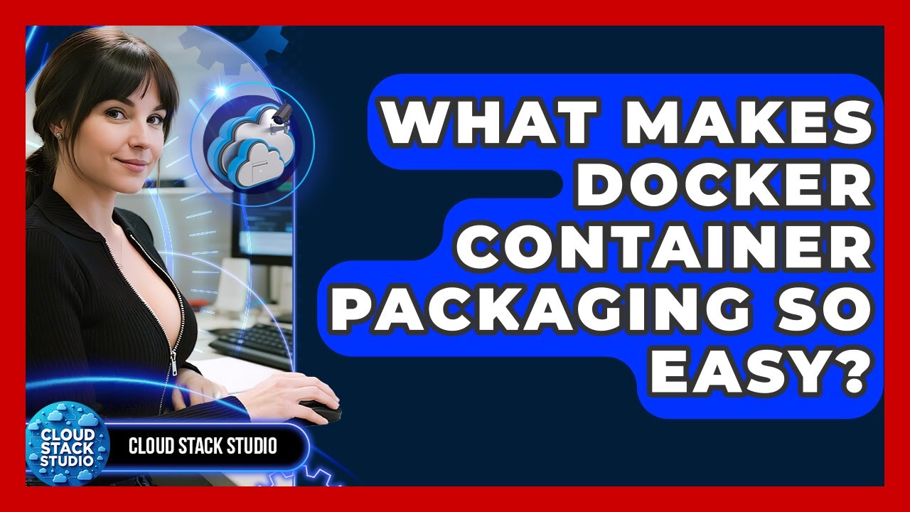 What Makes Docker Container Packaging So Easy? - Cloud Stack Studio