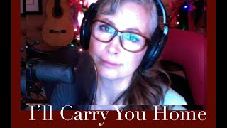 "I'll Carry You Home". (Holiday musing and crooning from Home)