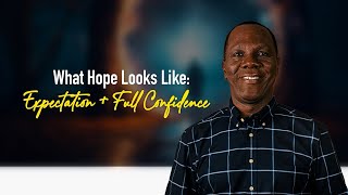 WHAT HOPE LOOKS LIKE: EXPECTATION + FULL CONFIDENCE