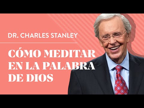 Cómo meditar en la Palabra de Dios – Dr. Charles Stanley