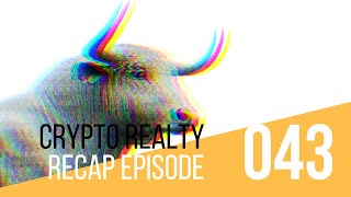 The Crypto Realty Recap, Episode 43