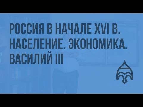 Россия в начале XVI в. Население. Экономика. Россия в первой трети XVI в. Василий III. Видеоурок