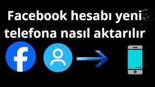 Facebook hesabı yeni telefona nasıl aktarılır - tam rehber