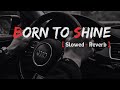 Born To Shine Perfectly Slowed Reverb Diljit Dosanjh G O A T Full Song