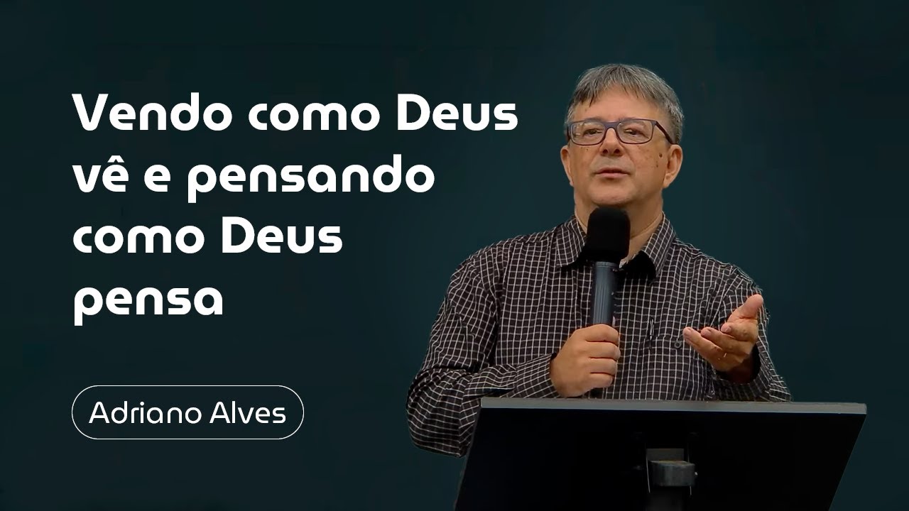 Vendo como Deus vê e pensando como Deus pensa - Adriano Alves