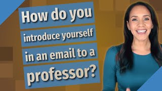 How do you introduce yourself in an email to a professor?