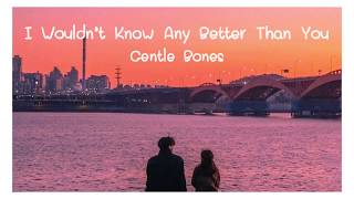 I Wouldn’t Know Any Better Than You - Gentle Bones // lyric แปลเพลง