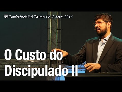 O Custo do Discipulado II - Jonas Madureira - Conferência Fiel 2016
