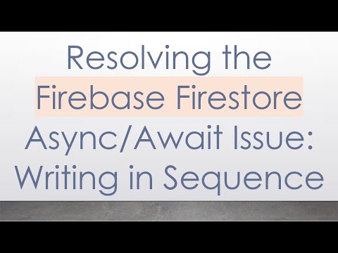 Resolving the Firebase Firestore Async/Await Issue: Writing in Sequence