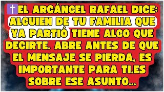 ✝️EL ARCÁNGEL RAFAEL DICE: ALGUIEN DE TU FAMILIA QUE YA PARTIÓ TIENE ALGO QUE DECIRTE. ES SOBRE ESE