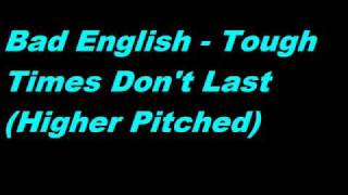 Bad English - Tough Times Don&#39;t Last (Higher Pitched)