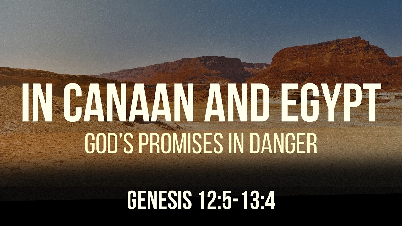 In Canaan and Egypt: God's Promises in Danger - Genesis 12:5-13:4