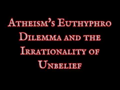 Atheism's Euthyphro Dilemma and the Irrationality of Unbelief
