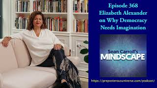 Elizabeth Alexander on Why Democracy Needs Imagination | Mindscape 368