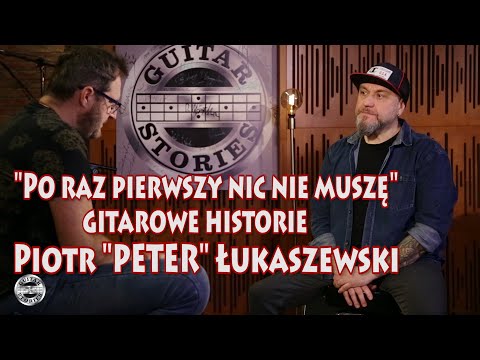 "Po raz pierwszy nic nie muszę" - gitarowe historie - PIOTR PETER ŁUKASZEWSKI w GUITAR STORIES