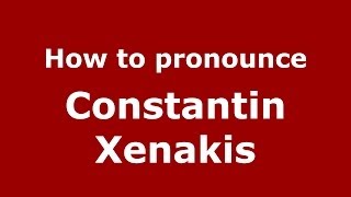 How to pronounce Constantin Xenakis