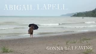 Abigail Lapell - Gonna Be Leaving (Official Audio)