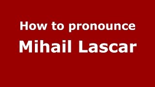 How to pronounce Mihail Lascăr