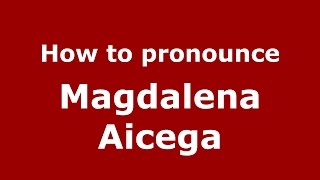 How to pronounce Magdalena Aicega