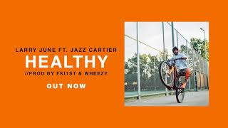 Larry June - Healthy ft. Jazz Cartier (Prod. by FKI1st &amp; WHEEZY) Official Audio