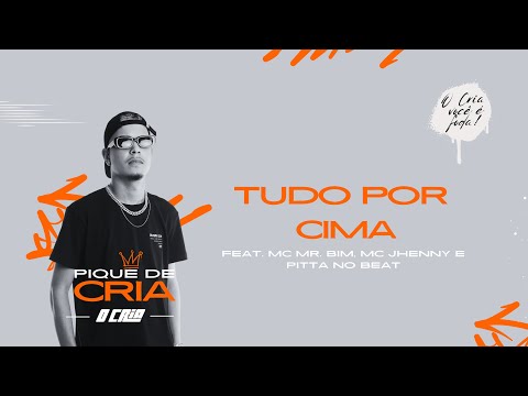 TUDO POR CIMA  - O CRIA FEAT. MC MR.BIM, MC JHENNY, E PITTA NO BEAT