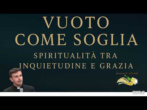 Vuoto come soglia: spiritualità tra inquietudine e grazia - Don Luigi Maria Epicoco