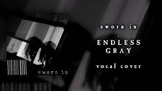 Sworn In - ENDLESS GRAY (Vocal Cover)