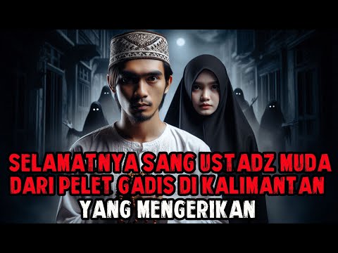 KYAI MUDA YANG MELAWAN PELET MENGERIKAN DARI GADIS KALIMANTAN - CERITA HOROR