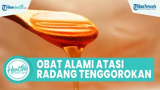Atasi Sakit Radang Tenggorokan dengan Bahan Alami hanya di Rumah: Madu hingga Kayu Manis