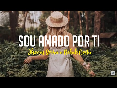 Sou Amado Por Ti - Jhonas Serra feat. Bekah Costa (Letra)